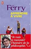 Apprendre � vivre : Trait� de philosophie � l'usage des jeunes g�n�rations