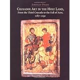 Crusader Art in the Holy Land, From the Third Crusade to the Fall of Acrepar Jaroslav Folda