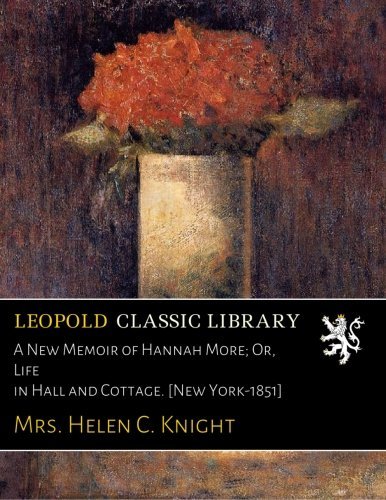 A New Memoir of Hannah More; Or, Life in Hall and Cottage. [New York-1851]