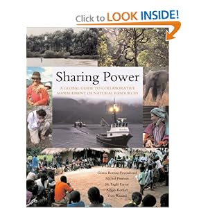 Sharing Power: A Global Guide to Collaborative Management of Natural Resources by Grazia Borrini-Feyerabend, Michel Pimbert, M. Taghi Farvar, and Ashish Kothari