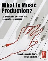 What is Music Production?: a producers guide, the role, the people, the process