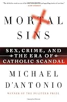 Mortal Sins: Sex, Crime, and the Era of Catholic Scandal