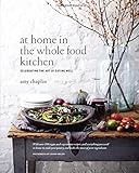 At Home in the Whole Food Kitchen: Celebrating the Art of Eating Well