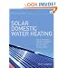 Solar Domestic Water Heating: The Earthscan Expert Handbook for Planning, Design and Installation (Earthscan Expert Series)