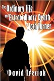 The Ordinary Life and Extraordinary Death of Josh Turner