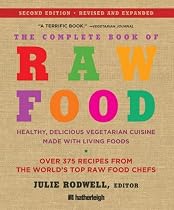 Complete Book of Raw Food, The: Healthy, Delicious Vegetarian Cuisine Made with Living Foods * Includes More Than 400 Recipes from the World's Top Raw Food Chefs