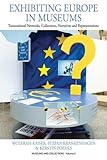 Exhibiting Europe in museums : transnational networks, collections, narratives and representations