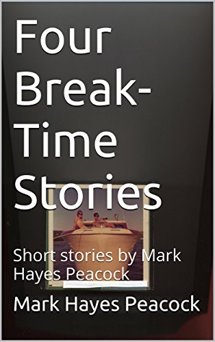 Four Break-Time Stories: Short stories by Mark Hayes Peacock, by Mark Hayes Peacock