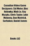 Produkt-Bild: Canadian Video Game Designers: Sid Meier, Alec Holowka, Minh Le, Ray Muzyka, Chris Taylor, Luke Moloney, Don Mattrick, Sarbakan, Daniel James