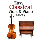 Easy Classical Viola & Piano Duets: Featuring music of Bach, Mozart, Beethoven, Strauss and other composers.