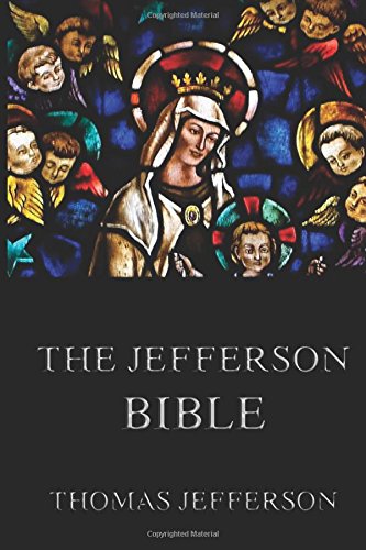 The Jefferson Bible: Life And Morals Of Jesus Of Nazareth