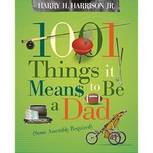 1001 Things it Means to Be a Dad: (Some Assembly Required) by Harry H. Harrison Jr.