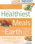 Healthiest Meals on Earth: The Surprising, Unbiased Truth About What Meals to Eat and Why