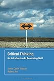 Critical thinking : an introduction to reasoning well