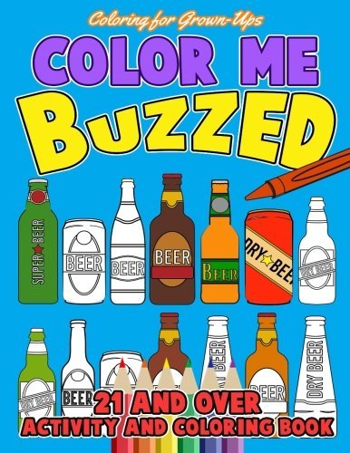 Coloring for Grown-Ups: Color Me Buzzed: Drinking and Drawing - A Funny Adult Activity Book / Coloring Book (Humorous Books for Adults) (Volume 2)