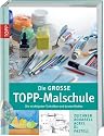 Die gro&szlig;e TOPP-Malschule: Die wichtigsten Techniken und besten Motive