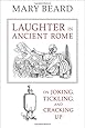 Laughter in Ancient Rome: On Joking, Tickling, and Cracking Up (Sather Classical Lectures)