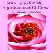 Soul Gardening: 4 Guided Meditations | [Silvia Cecchini]