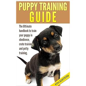 Puppy Training Guide 4th Edition: The Ultimate handbook to train your puppy in obedience, crate training and potty training (Training manual, Puppy De