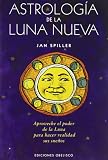 Astrolog&iacute;a de la luna nueva : aproveche el poder de la luna para hacer realidad sus sue&ntilde;os - Jan Spiller