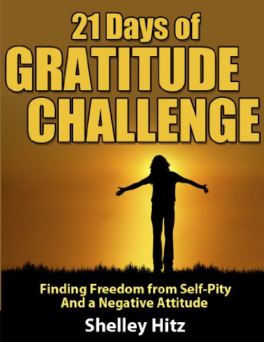 21 Days of Gratitude Challenge: Finding Freedom from Self-Pity and a Negative Attitude (A Life of Gratitude)