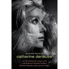 The Private Diaries of Catherine Deneuve: My Life Behind the Camera with Luis Bunuel, Francois Truffaut, Roman Polanski, and Lars von Trier