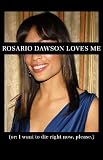 Rosario Dawson Loves Me (or: I want to die right now, please.)