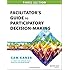 Facilitator's Guide to Participatory Decision-Making (Jossey-Bass Business & Management Series)