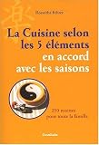 La cuisine selon les 5 éléments en accord avec les saisons : 250 recettes pour toute la famille
