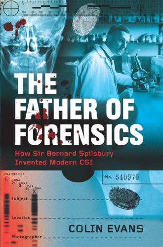 the father of forensics how sir bernard spilsbury invented modern csi