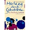 Heilung durch Schreiben. Ein Arbeitsbuch zur Selbsthilfe