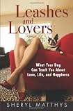 Leashes and Lovers: What Your Dog Can Teach You About Love, Life, and Happiness