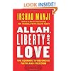 Allah, Liberty and Love: The Courage to Reconcile Faith and Freedom