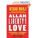 Allah, Liberty and Love: The Courage to Reconcile Faith and Freedom