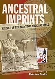 Ancestral imprints : histories of Irish traditional music and dance