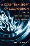 A Counter-History of Composition: Toward Methodologies of Complexity (Pitt Comp Literacy Culture)