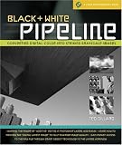 Image of Black & White Pipeline: Converting Digital Color into Striking Grayscale Images (A Lark Photography Book)