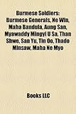Burmese Soldiers: Burmese Generals, Ne Win, Maha Bandula, Aung San, Myawaddy Mingyi U Sa, Than Shwe, San Yu, Tin Oo, Thado Minsaw, Maha-