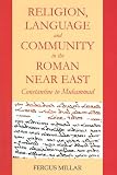 Religion, language and community in the Roman Near East : Constantine to Muhammad