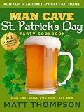 The Man Cave St. Patrick s Day Cookbook: More Than 50 Awesome St. Patrick s Day Recipes For Partying In The Man Cave