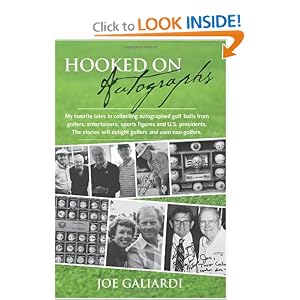 Hooked On Autographs: My favorite tales in collecting autographed golf balls from golfers,... by Joe Galiardi