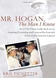 Mr. Hogan, the Man I Knew: An LPGA Player Looks Back on an Amazing Friendship and Lessons She Learned from Golfs Greatest Legend