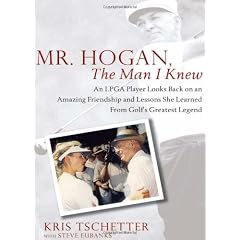 Mr. Hogan, The Man I Knew: An LPGA Player Looks Back on an Amazing Friendship and Lessons She Learned From Golf's Greatest Legend