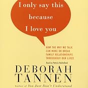 I Only Say This Because I Love You: How the Way We Talk Can Make or Break Family Relationships Throughout Our Lives | [Deborah Tannen]