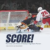 Score!: The Action and Artistry of Hockey's Magnificent Moment (Spectacular Sports)
