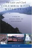 The Lewis and Clark Columbia River Water Trail: A Guide for Paddlers, Hikers, and Other Explorers