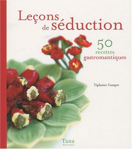 Leçons de séduction : 50 recettes gastroromantiques