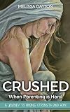 Crushed:When Parenting is Hard: A Journey to Strength and Hope