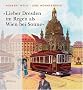 Lieber Dresden im Regen als Wien bei Sonne. Ber�hmte Zeitgenossen und die Stadt an der Elbe