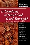 Is Goodness without God Good Enough?: A Debate on Faith, Secularism, and Ethics